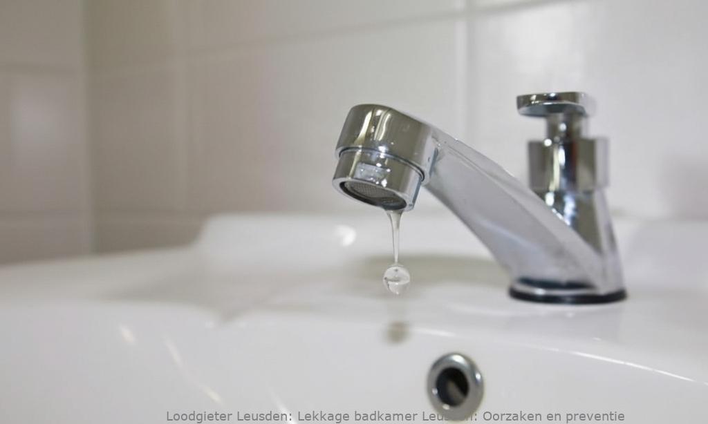 Lekkage badkamer Leusden: Oorzaken en preventie